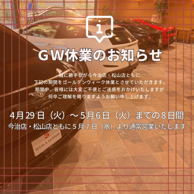 <ゴールデンウィーク休業のお知らせ>

謹啓 時下ますますご清祥のことと心よりお慶び申し上げます。
平素より一方ならぬご愛顧を賜り厚く御礼申し上げます。

誠に勝手ながら今治店・松山店ともに
下記の期間をゴールデンウィーク休業とさせていただきます。
期間中、皆様には大変ご不便とご迷惑をおかけいたしますが
何卒ご理解を賜りますようお願い申し上げます。

 【ゴールデンウィーク休業期間】
4 月 29日（火）～5 月 6 日（火）までの 8 日間
今治店・松山店ともに5月7日（水）より通常営業いたします